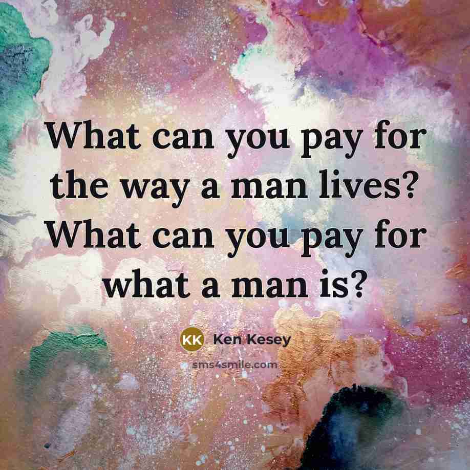“What can you pay for the way a man lives?…” quote by Ken Kesey