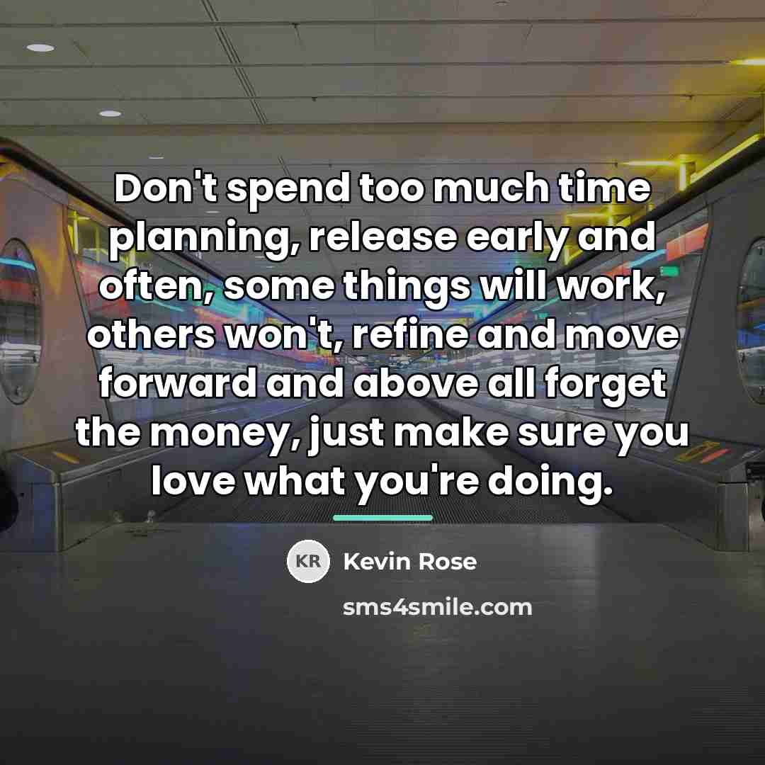 “Don't spend too much time planning, release early and often,…” quote by Kevin Rose