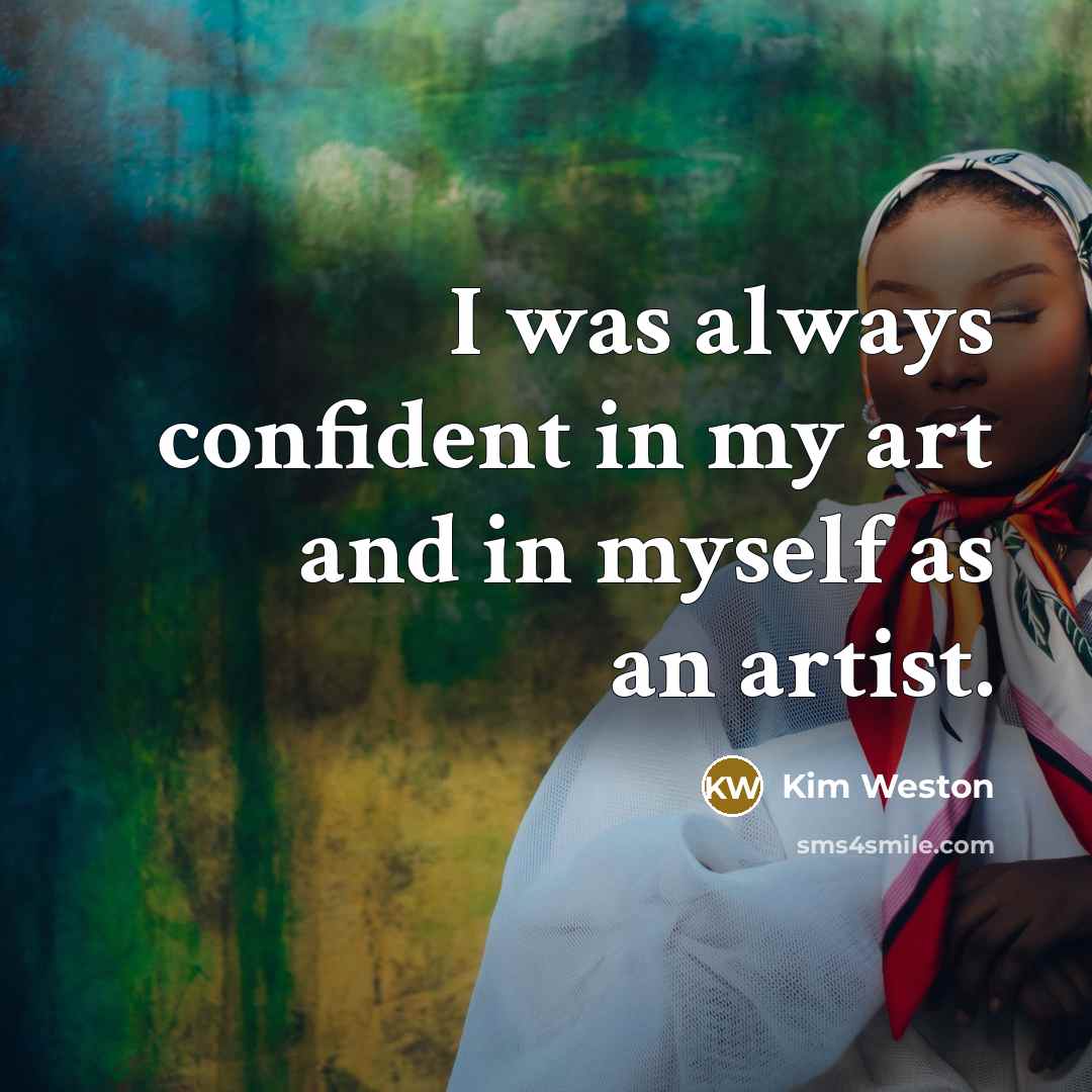 “I was always confident in my art and in myself…” quote by Kim Weston
