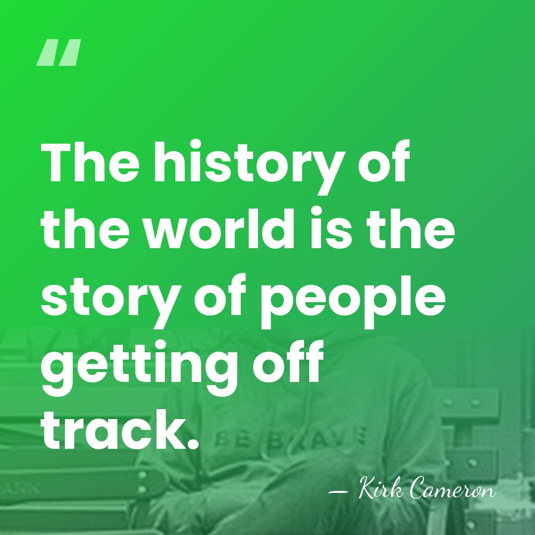 The history of the world is the story of people getting off&hellip; - Kirk Cameron