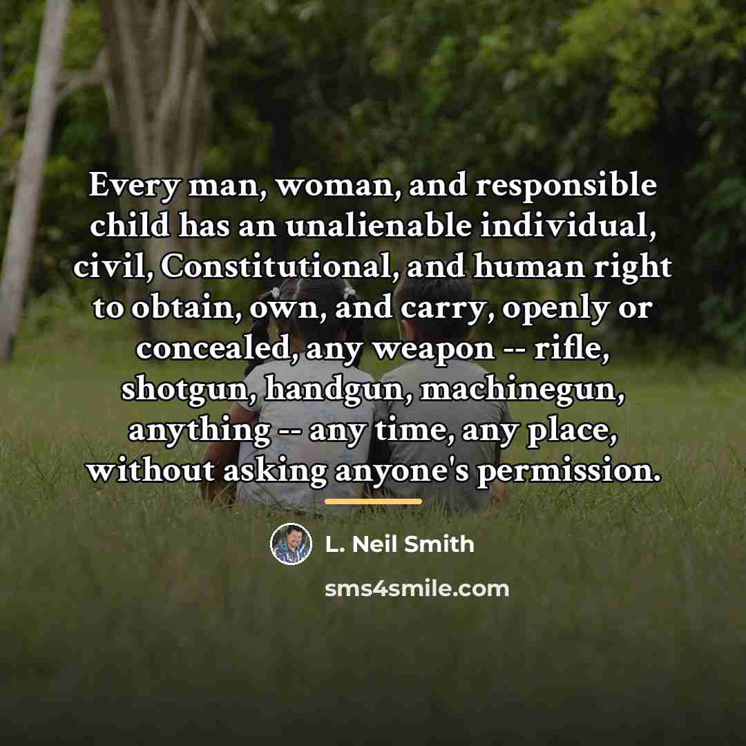 “Every man, woman, and responsible child has an unalienable individual,…” quote by L. Neil Smith