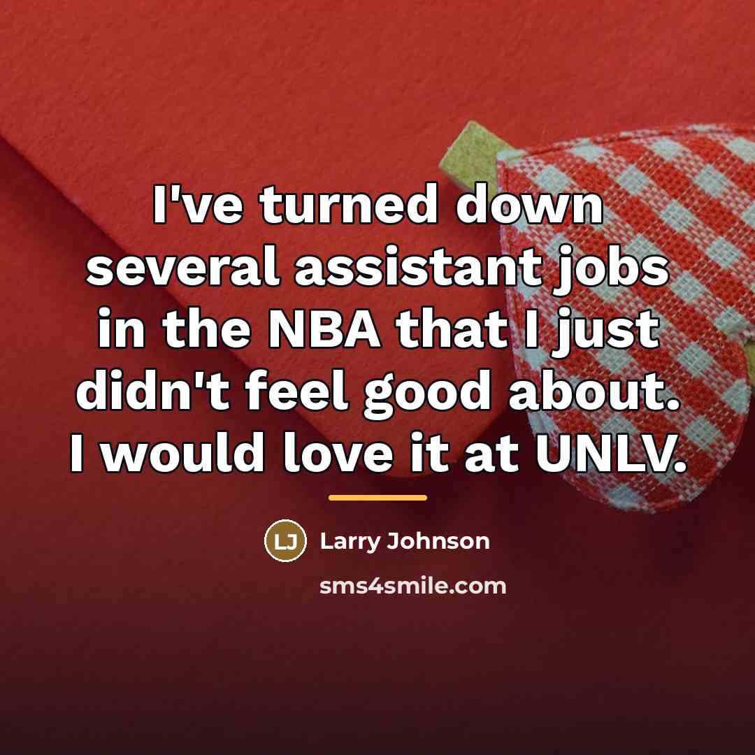 “I've turned down several assistant jobs in the NBA that…” quote by Larry Johnson