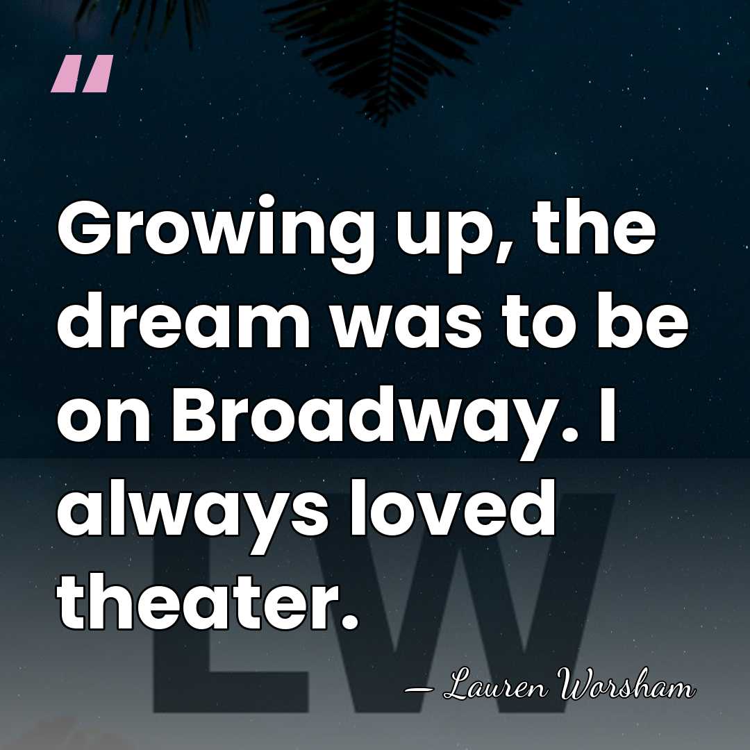 Growing up, the dream was to be on Broadway. I always loved&hellip; - Lauren Worsham