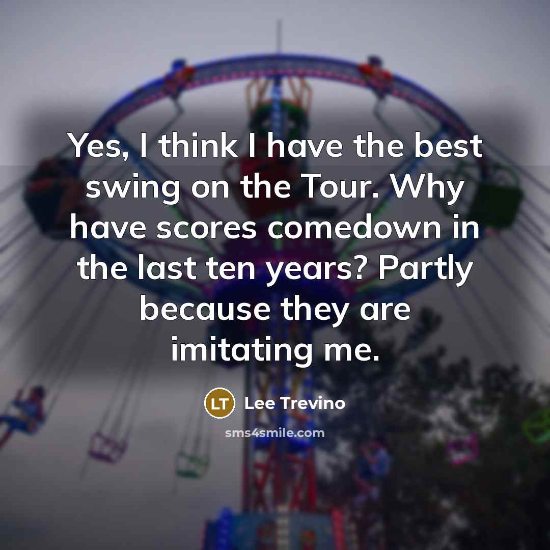 “Yes, I think I have the best swing on the…” quote by Lee Trevino