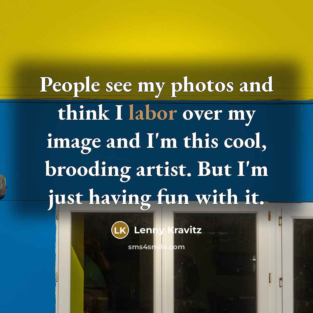 “People see my photos and think I labor over my…” quote by Lenny Kravitz