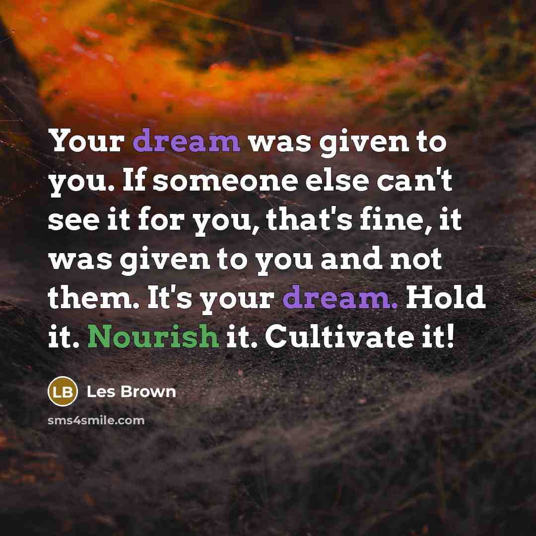 “Your dream was given to you. If someone else can't…” quote by Les Brown
