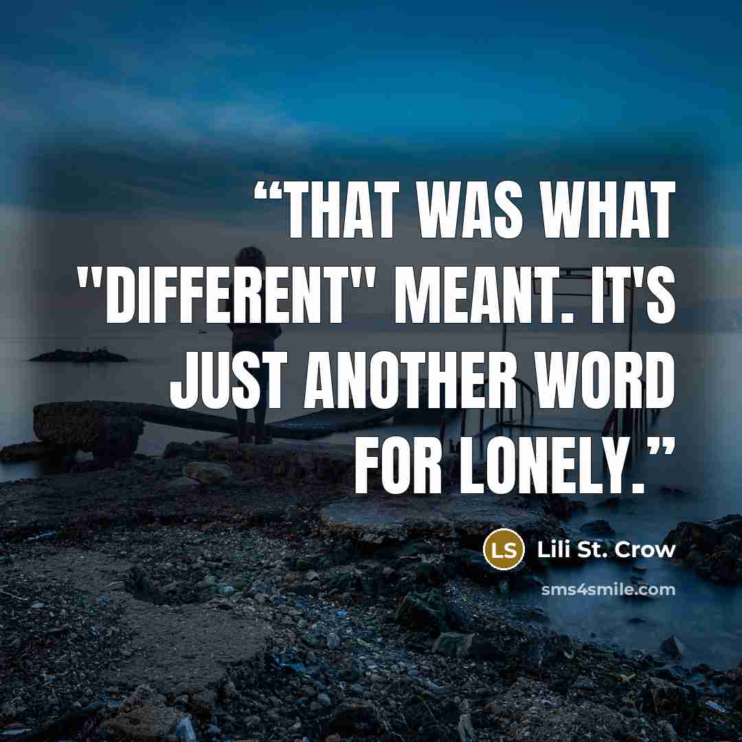 “That was what "different" meant. It's just another word for lonely.” quote by Lili St. Crow