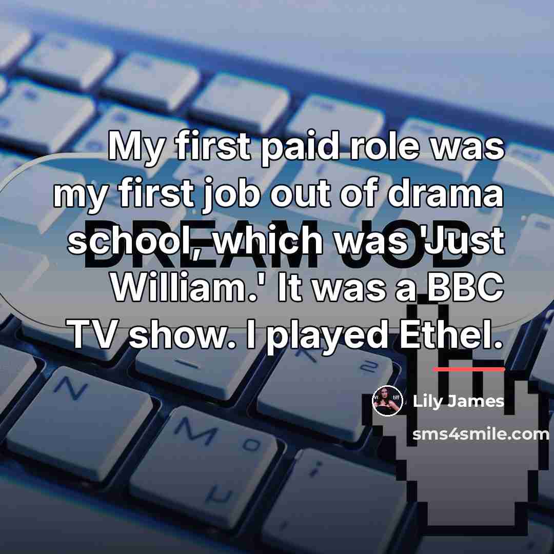“My first paid role was my first job out of…” quote by Lily James
