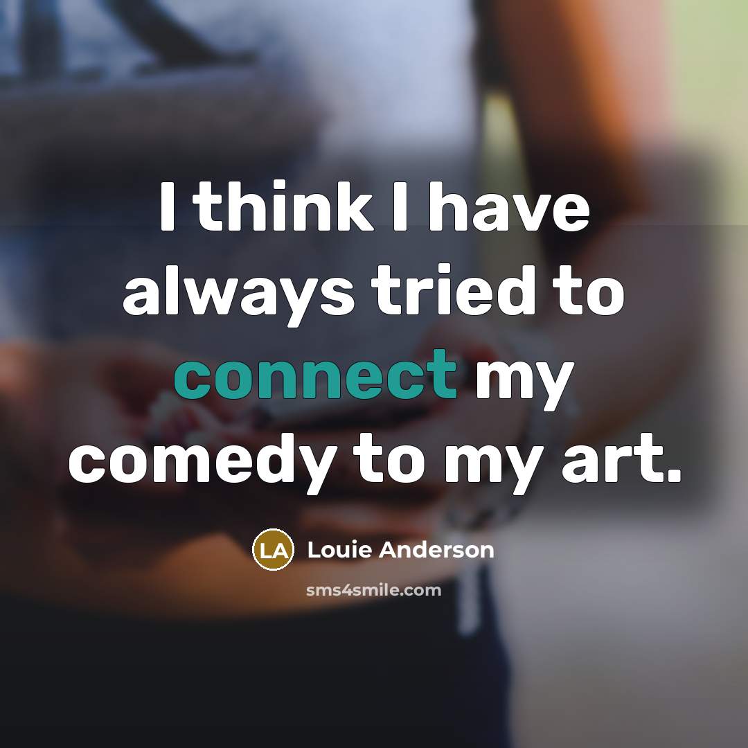 “I think I have always tried to connect my comedy…” quote by Louie Anderson