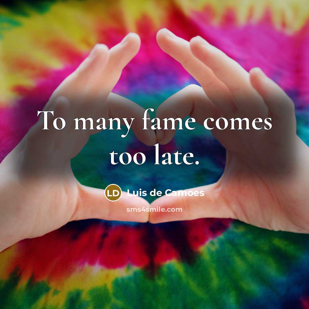 “To many fame comes too late.” quote by Luis de Camoes
