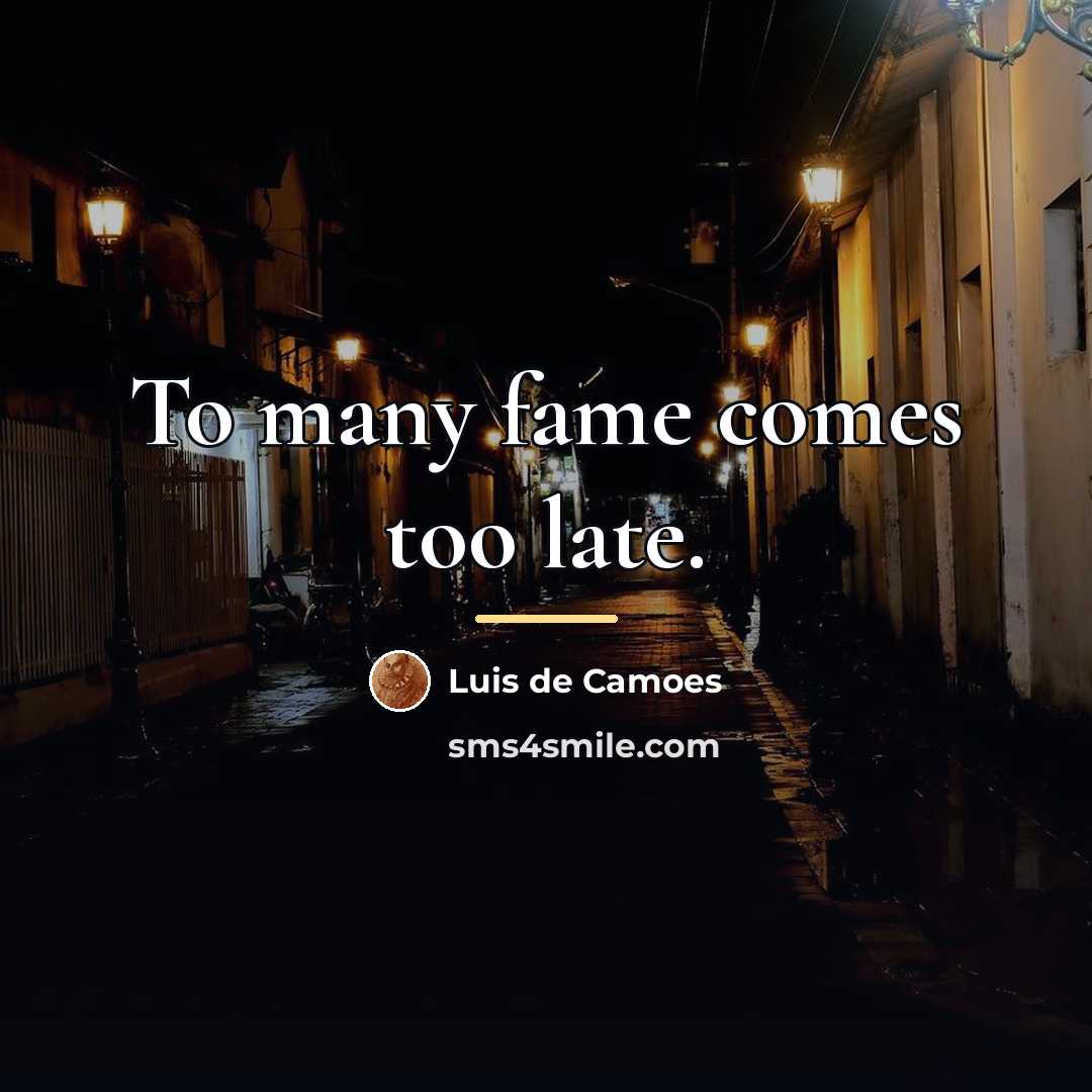 “To many fame comes too late.…” quote by Luis de Camoes