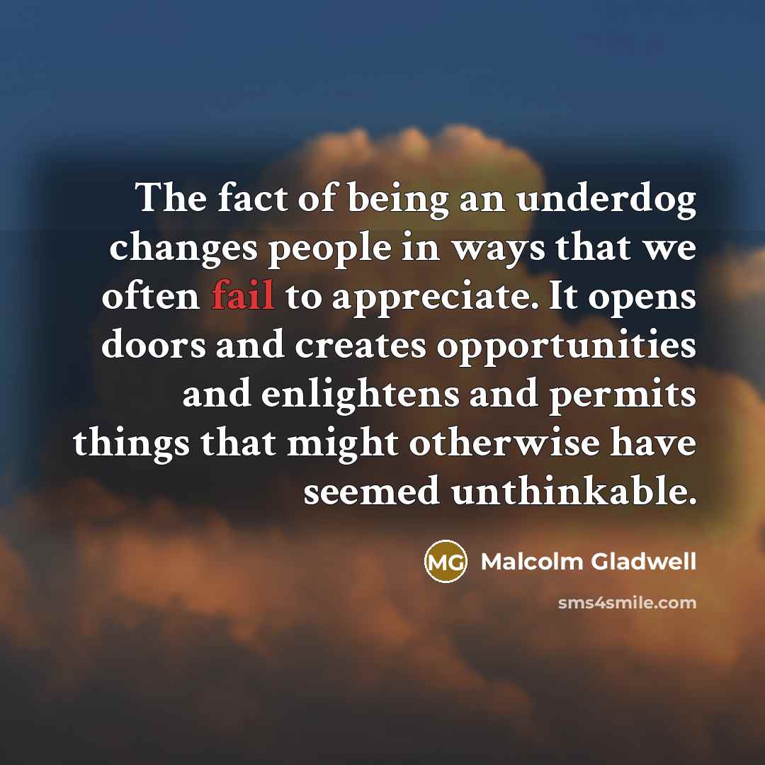 “The fact of being an underdog changes people in ways…” quote by Malcolm Gladwell