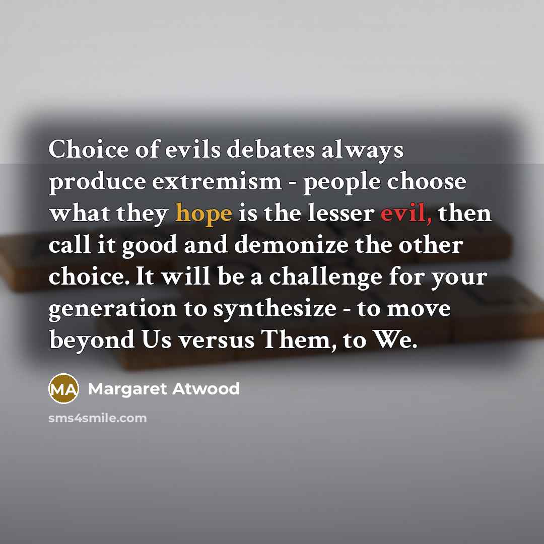 “Choice of evils debates always produce extremism - people choose…” quote by Margaret Atwood