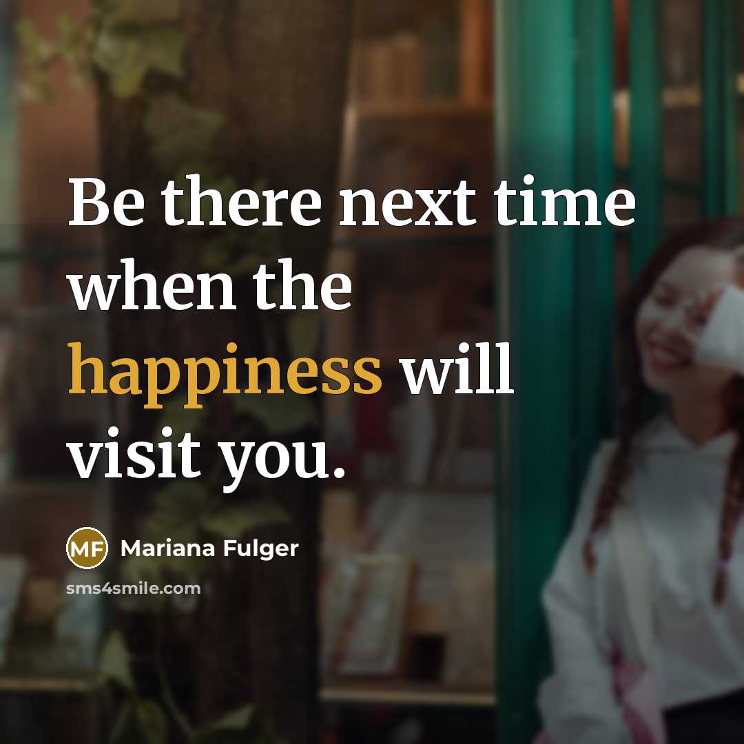 “Be there next time when the happiness will visit you.…” quote by Mariana Fulger