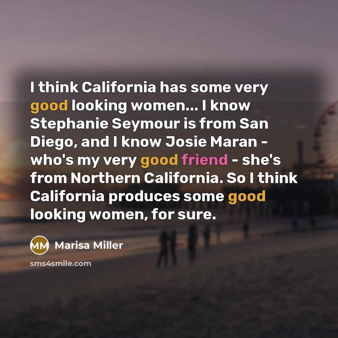 “I think California has some very good looking women... I…” quote by Marisa Miller