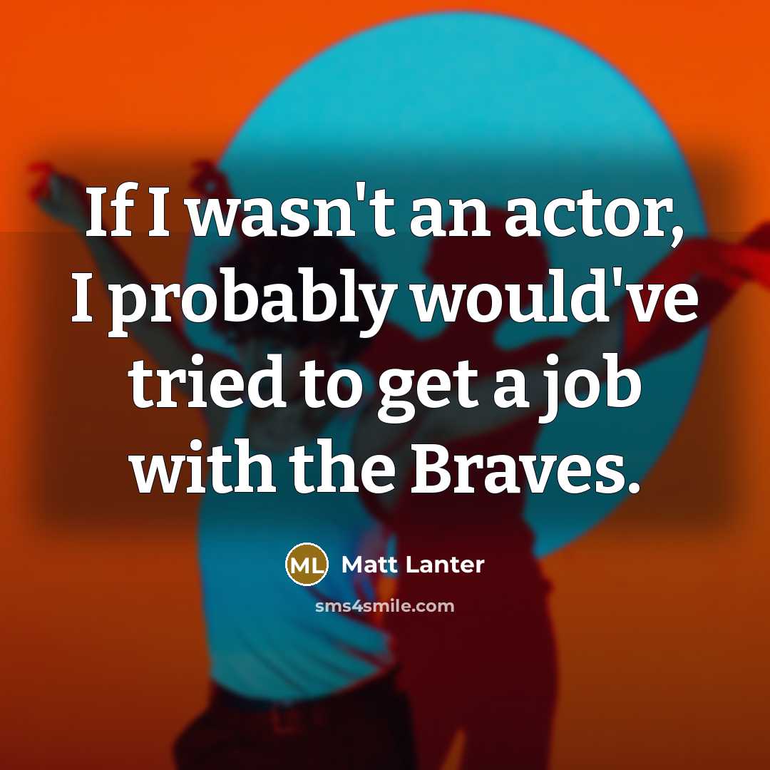 “If I wasn't an actor, I probably would've tried to…” quote by Matt Lanter