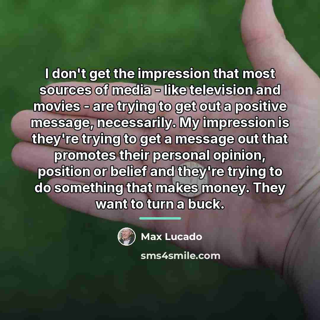 “I don't get the impression that most sources of media…” quote by Max Lucado
