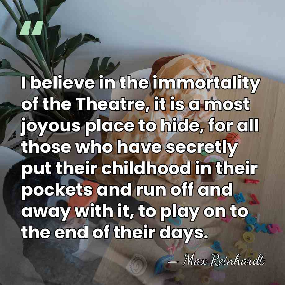 I believe in the immortality of the Theatre, it is a most&hellip; - Max Reinhardt