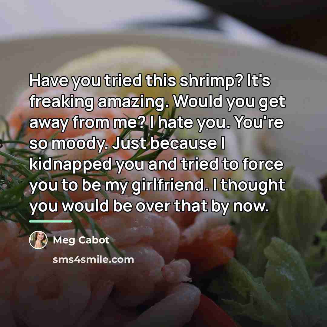“Have you tried this shrimp? It's freaking amazing. Would you…” quote by Meg Cabot
