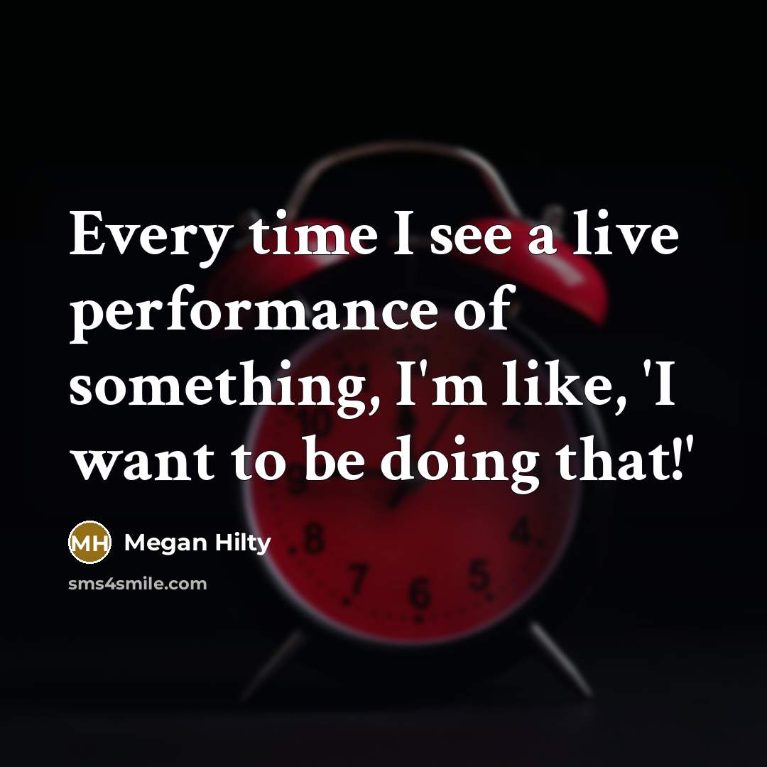 “Every time I see a live performance of something, I'm…” quote by Megan Hilty