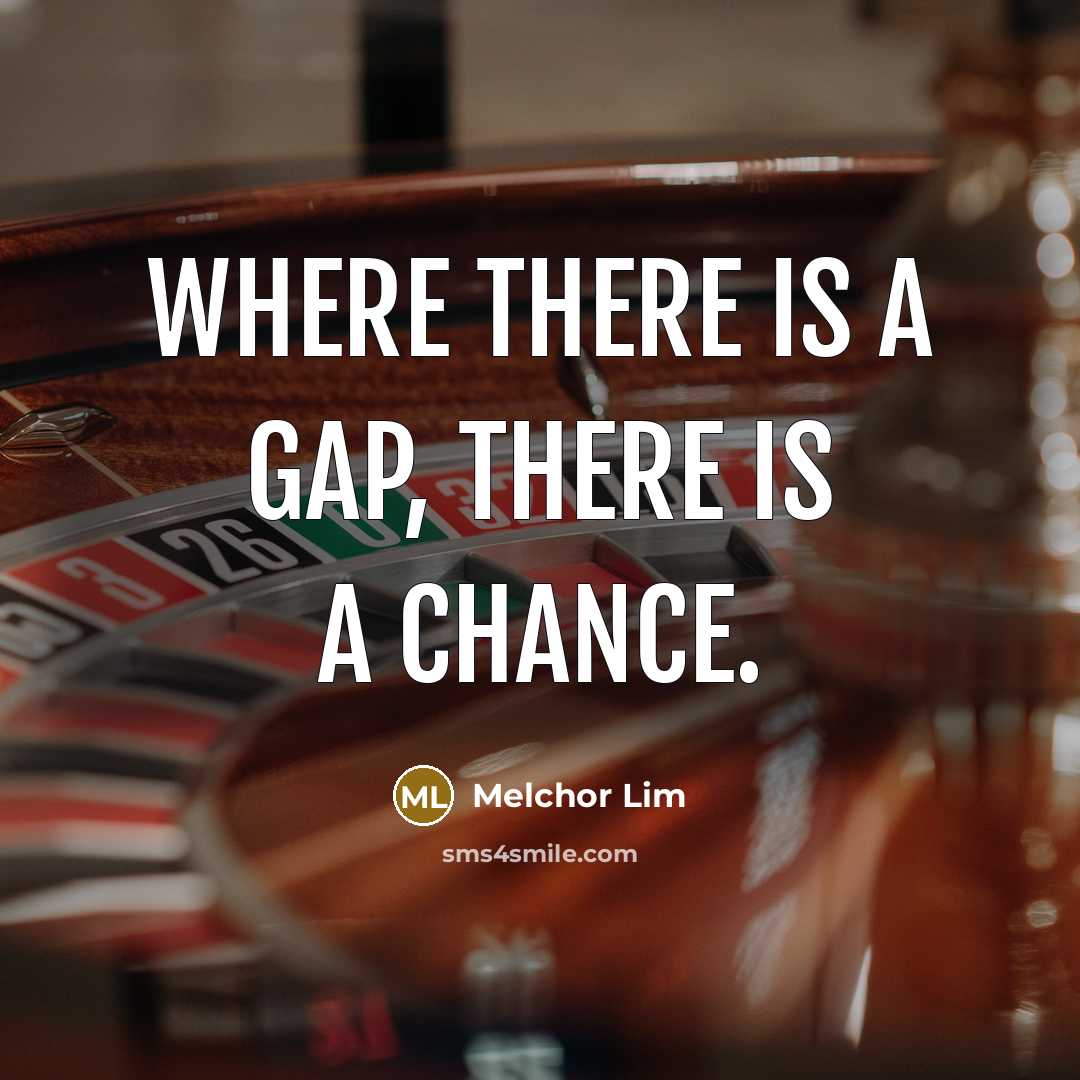 “Where there is a gap, there is a chance.…” quote by Melchor Lim