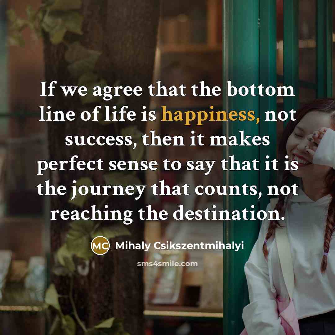 “If we agree that the bottom line of life is…” quote by Mihaly Csikszentmihalyi
