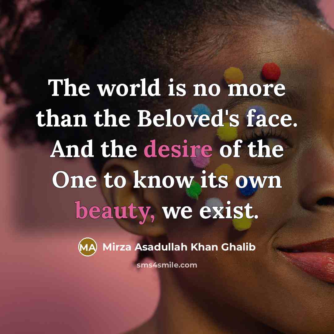 “The world is no more than the Beloved's face. And…” quote by Mirza Asadullah Khan Ghalib