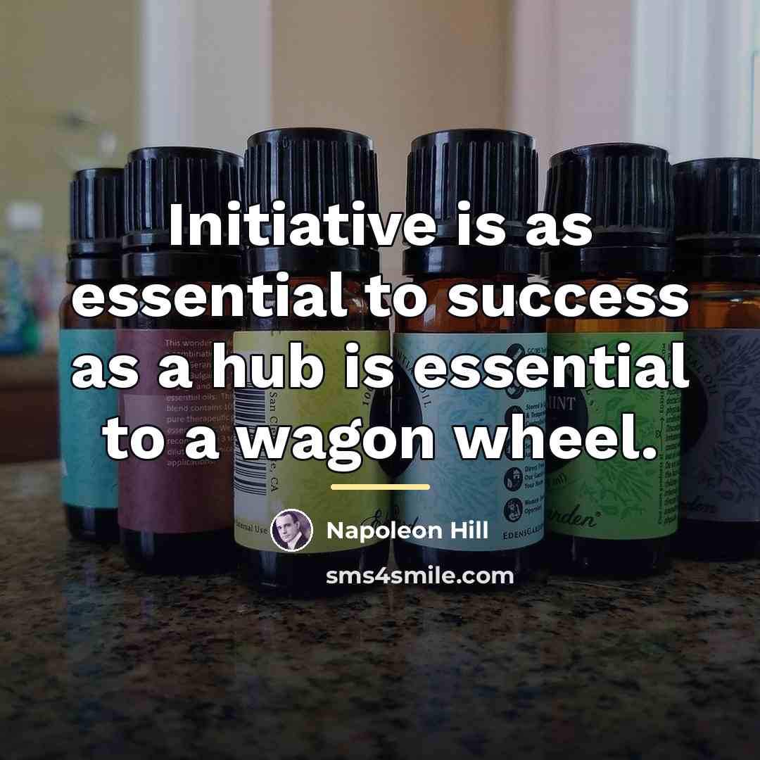 “Initiative is as essential to success as a hub is…” quote by Napoleon Hill