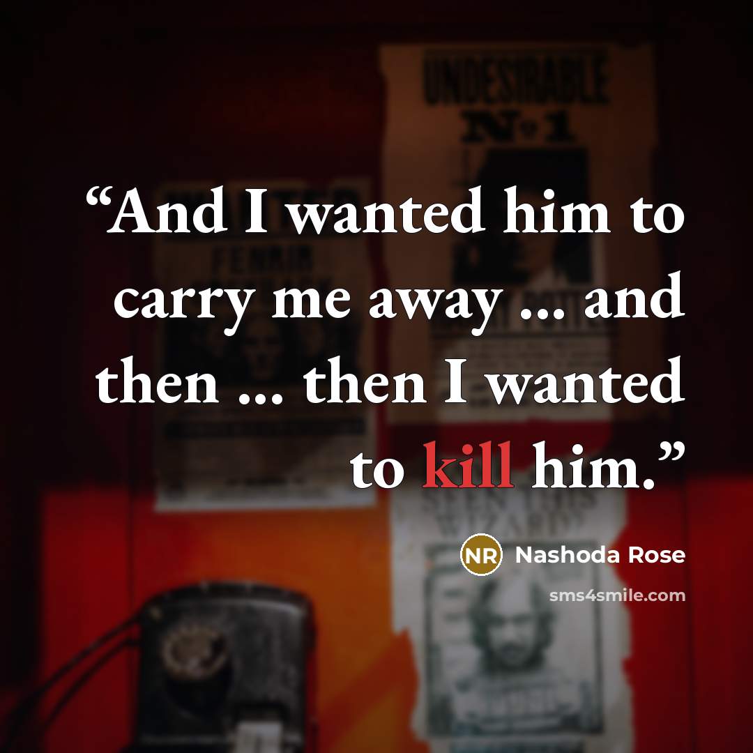 “And I wanted him to carry me away ... and then ... then I wanted to kill him.” quote by Nashoda Rose