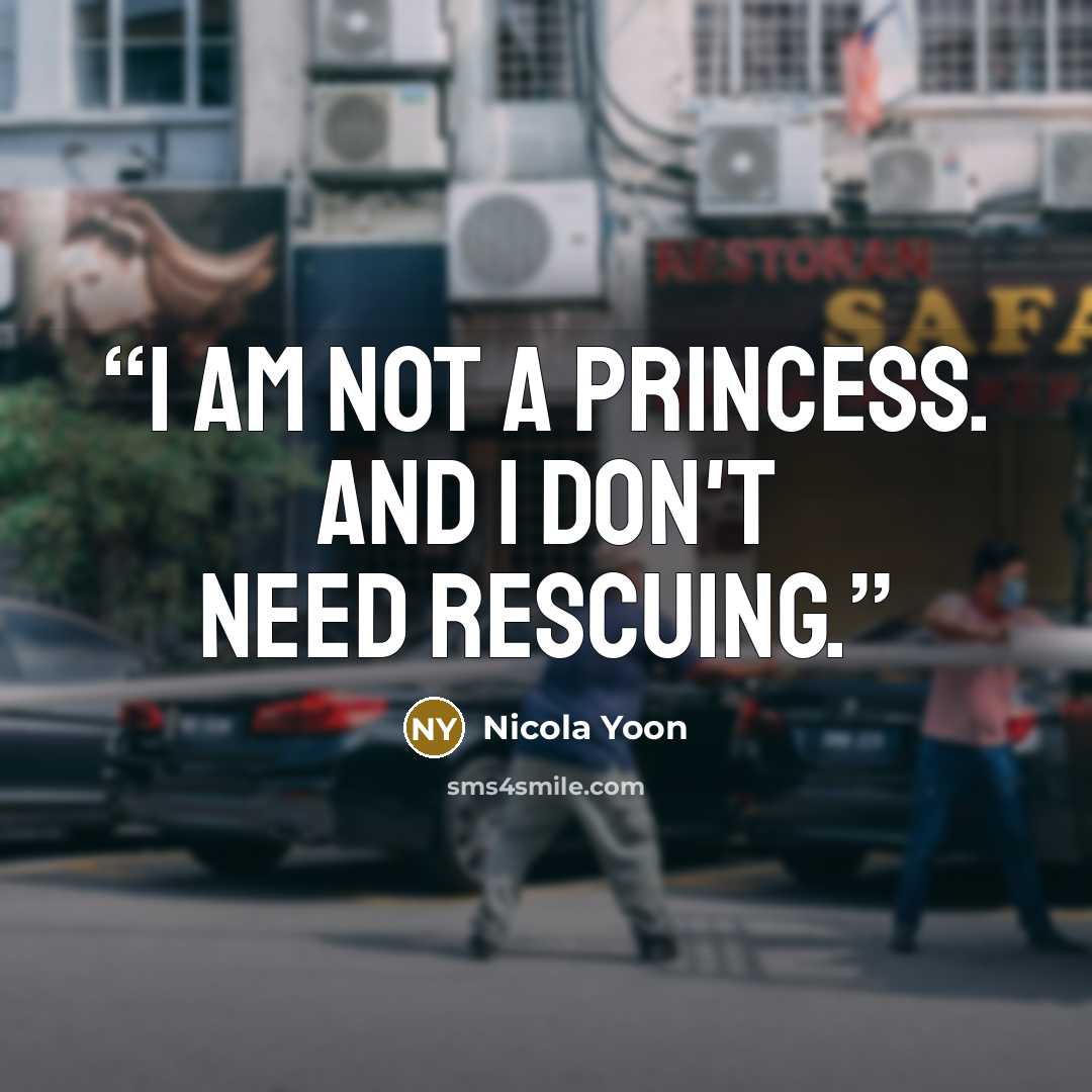 “I am not a princess. And I don't need rescuing.” quote by Nicola Yoon