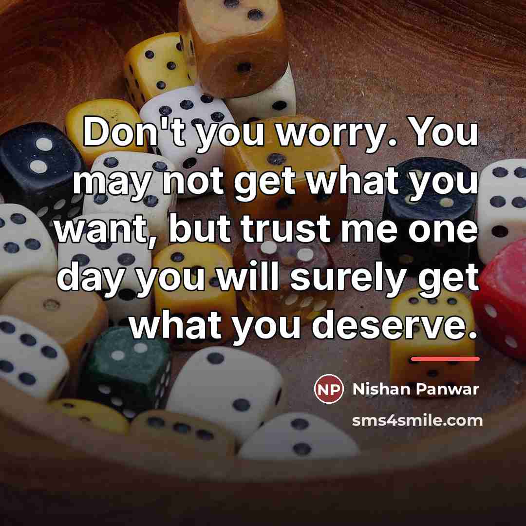 “Don't you worry. You may not get what you want,…” quote by Nishan Panwar