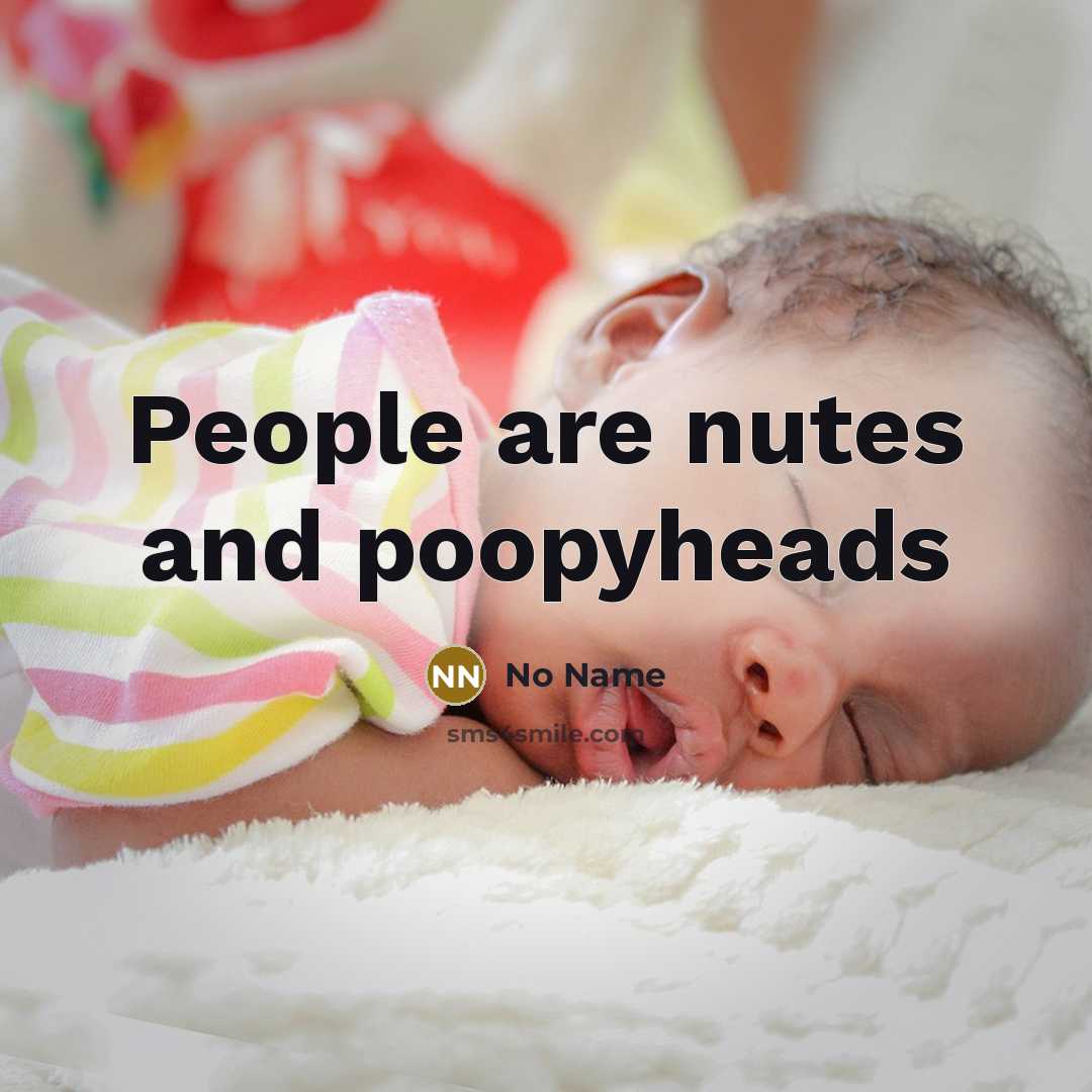 “People are nutes and poopyheads…” quote by No Name