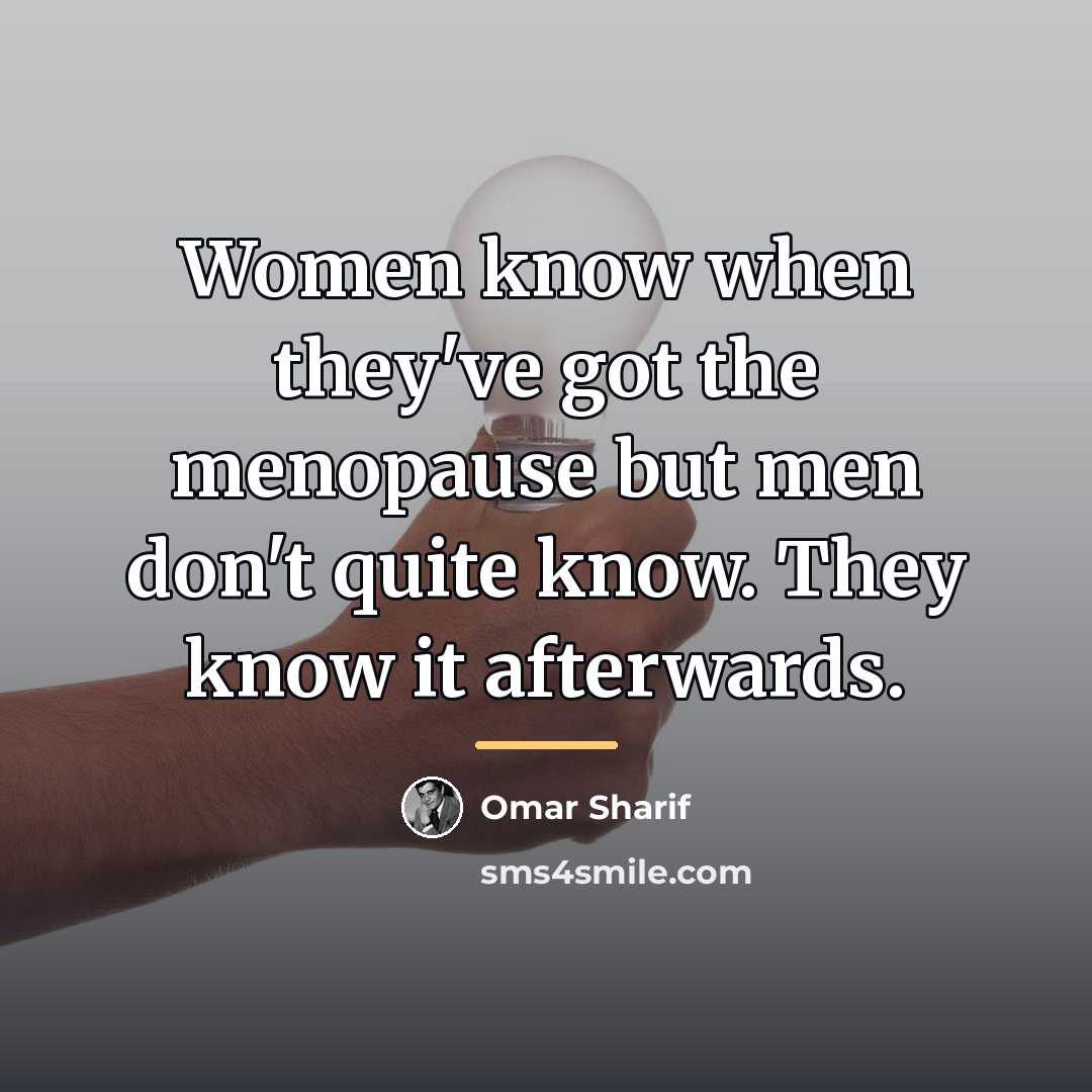 “Women know when they've got the menopause but men don't…” quote by Omar Sharif
