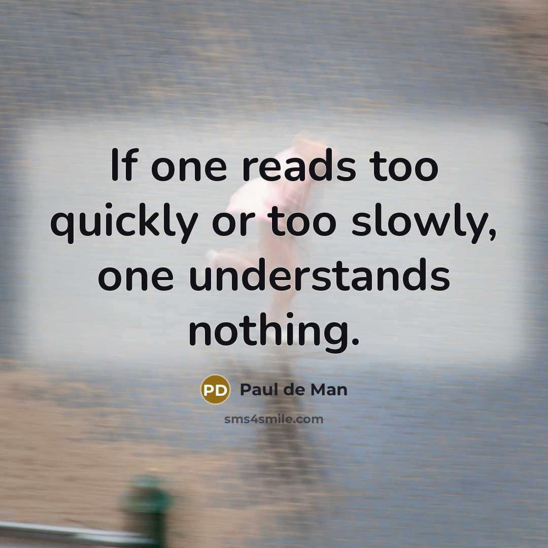 “If one reads too quickly or too slowly, one understands…” quote by Paul de Man