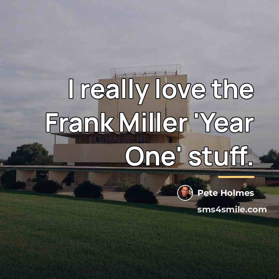 “I really love the Frank Miller 'Year One' stuff.…” quote by Pete Holmes