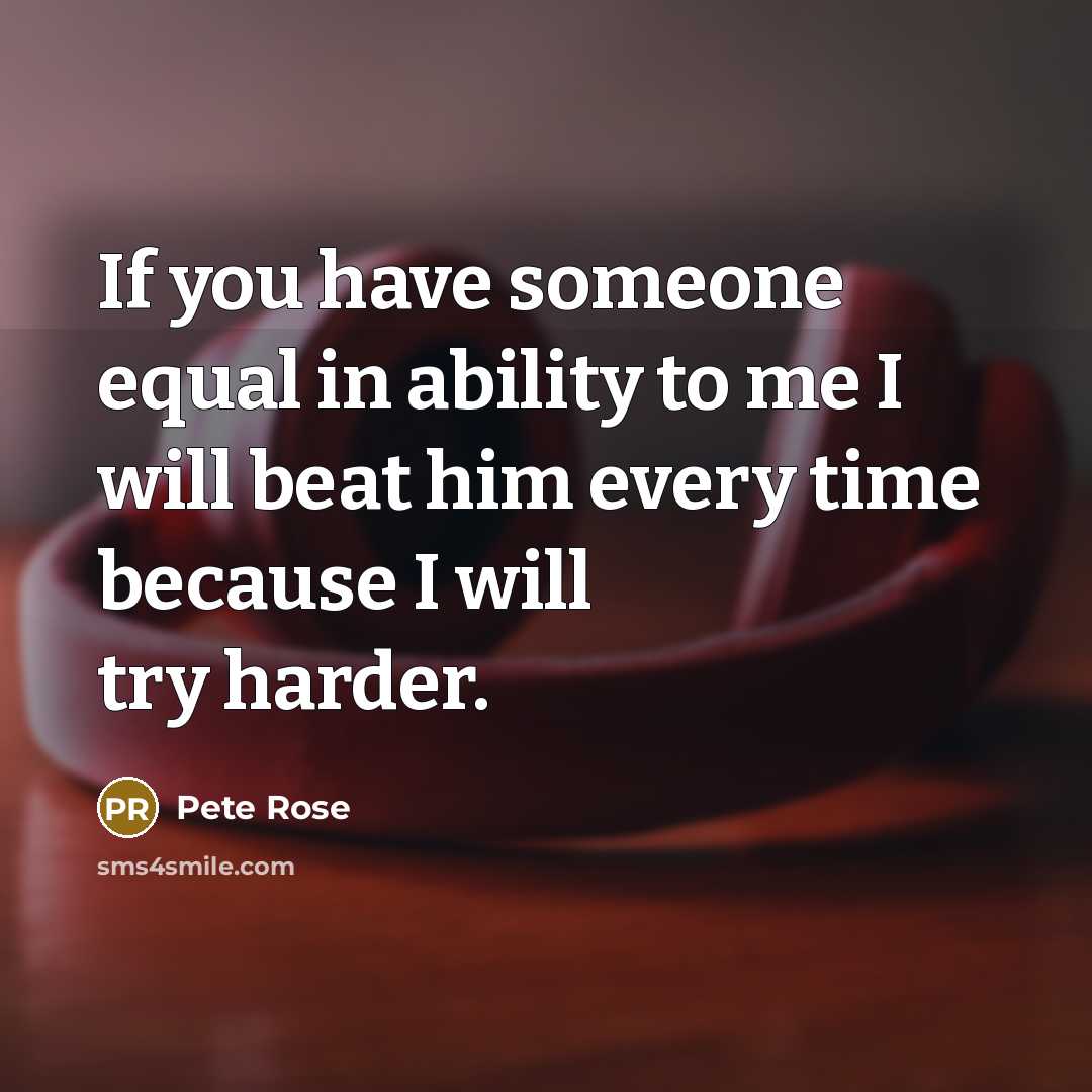“If you have someone equal in ability to me I…” quote by Pete Rose