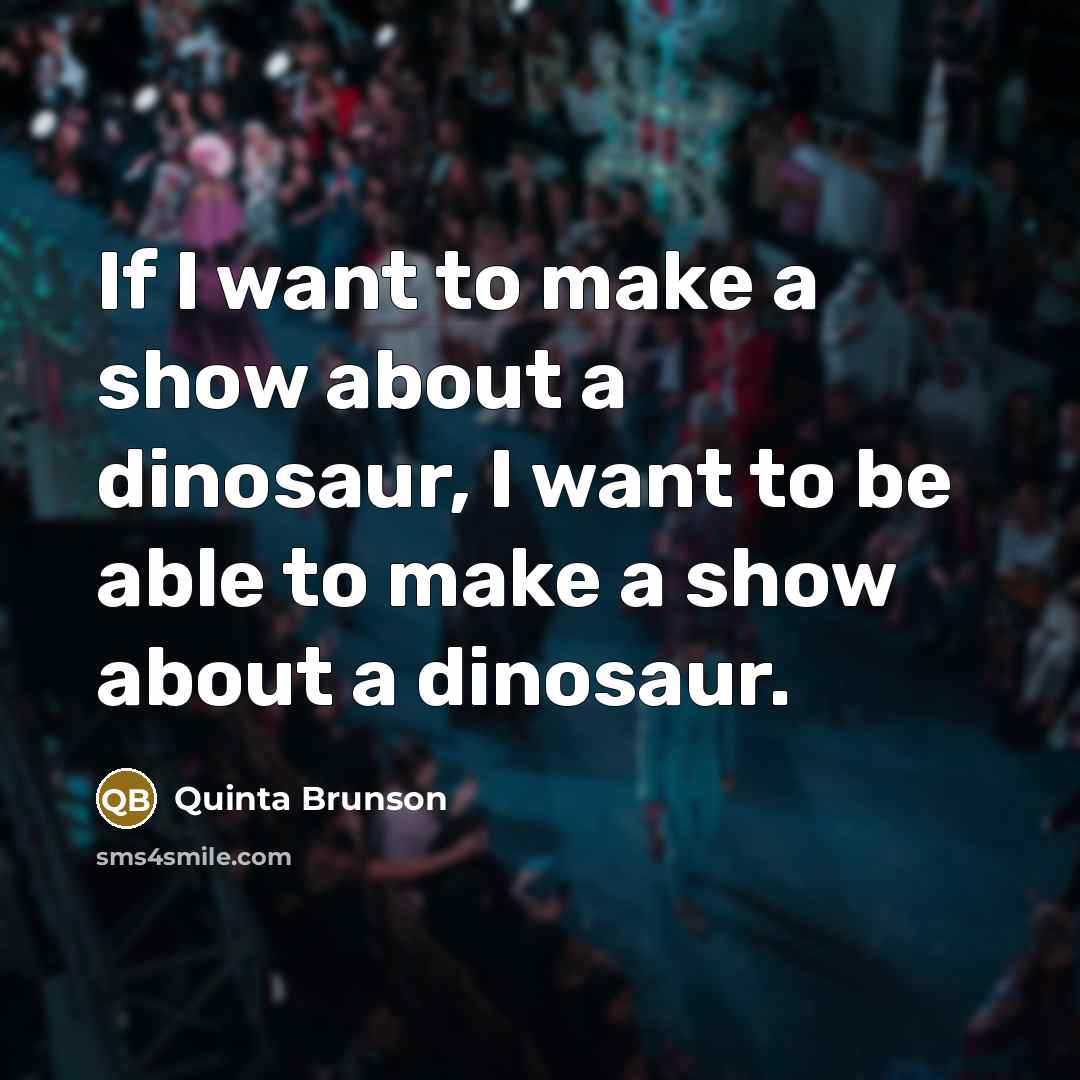 “If I want to make a show about a dinosaur,…” quote by Quinta Brunson