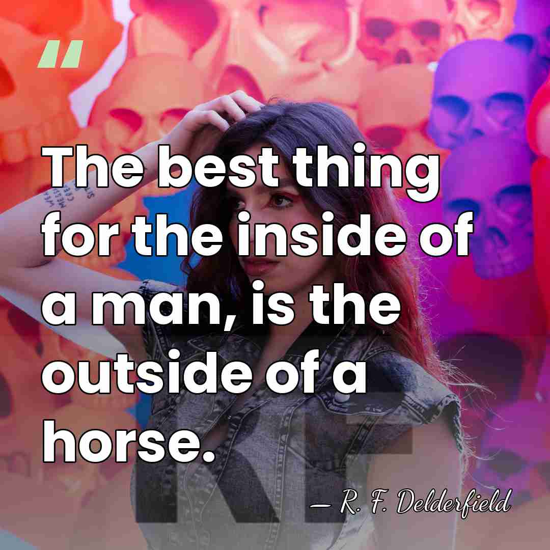 The best thing for the inside of a man, is the outside&hellip; - R. F. Delderfield