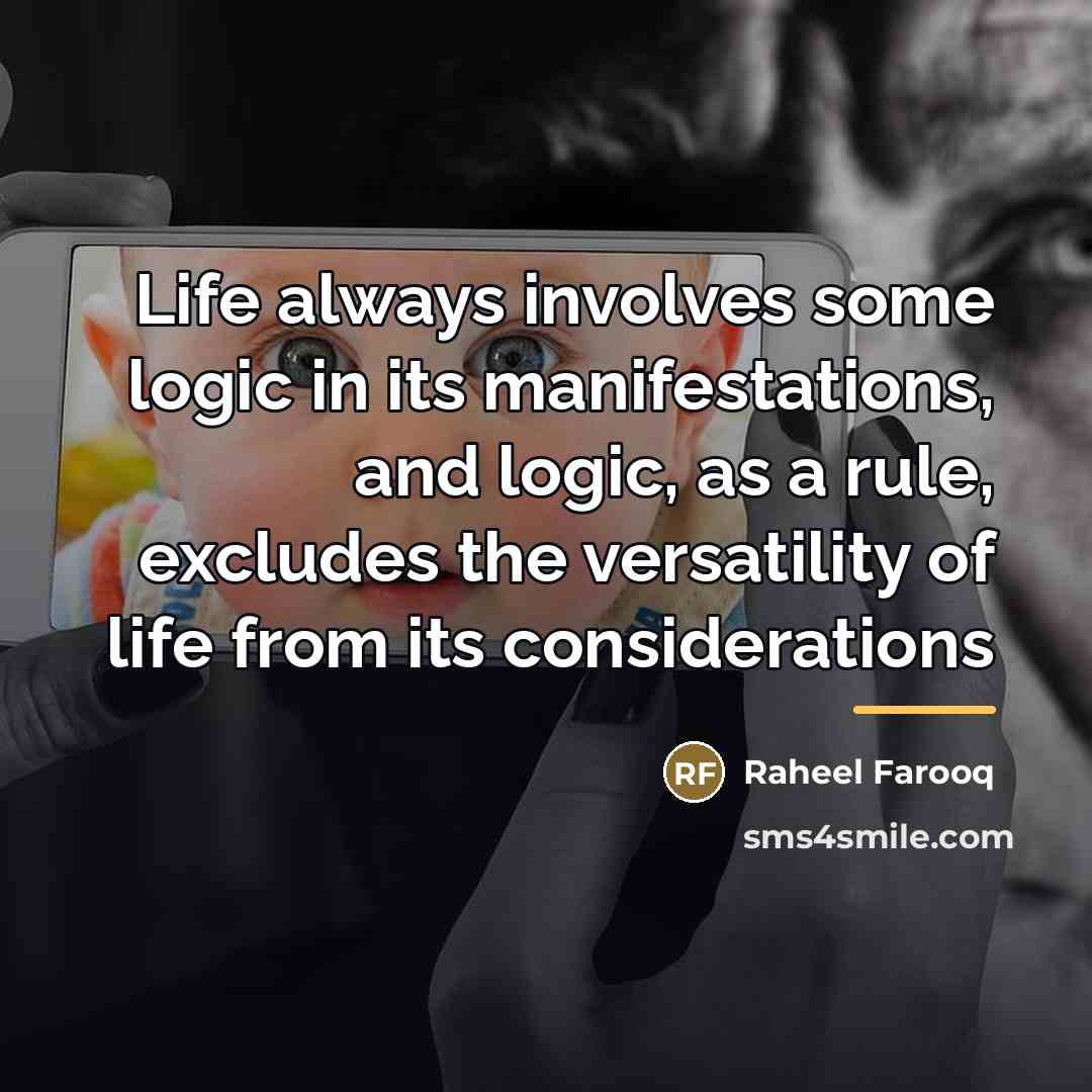 “Life always involves some logic in its manifestations, and logic,…” quote by Raheel Farooq