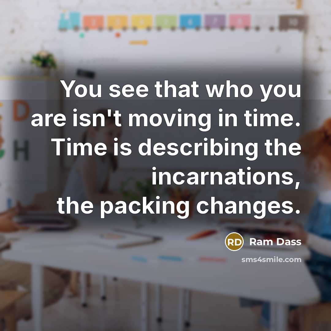 “You see that who you are isn't moving in time.…” quote by Ram Dass