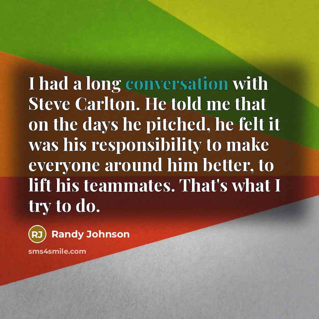 “I had a long conversation with Steve Carlton. He told…” quote by Randy Johnson