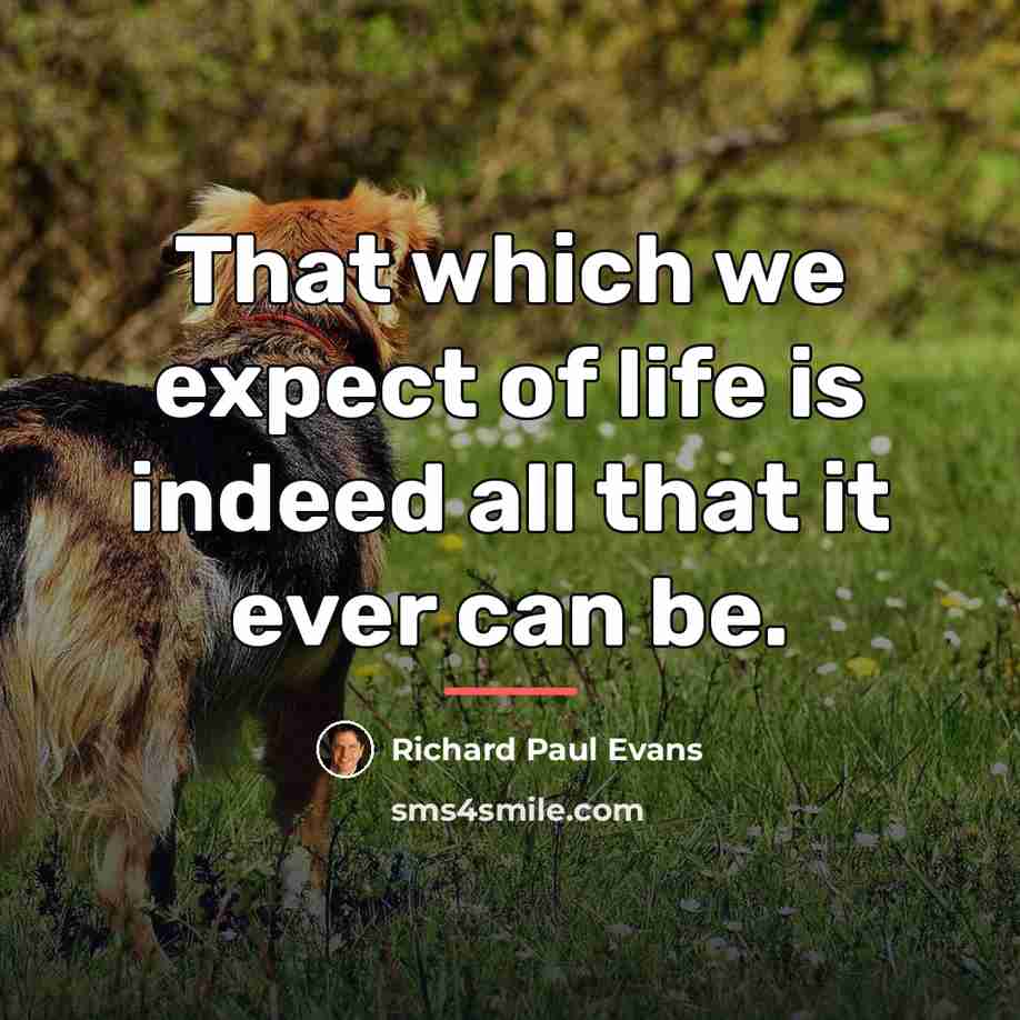 “That which we expect of life is indeed all that…” quote by Richard Paul Evans