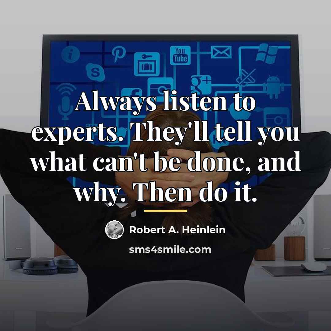 “Always listen to experts. They'll tell you what can't be…” quote by Robert A. Heinlein