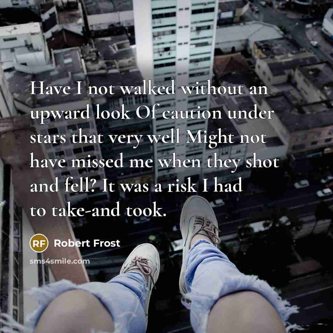 “Have I not walked without an upward look Of caution…” quote by Robert Frost