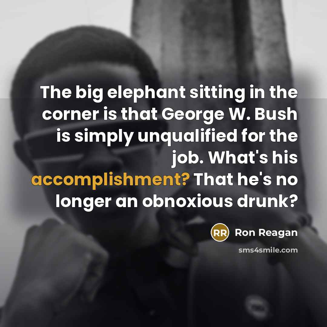 “The big elephant sitting in the corner is that George…” quote by Ron Reagan