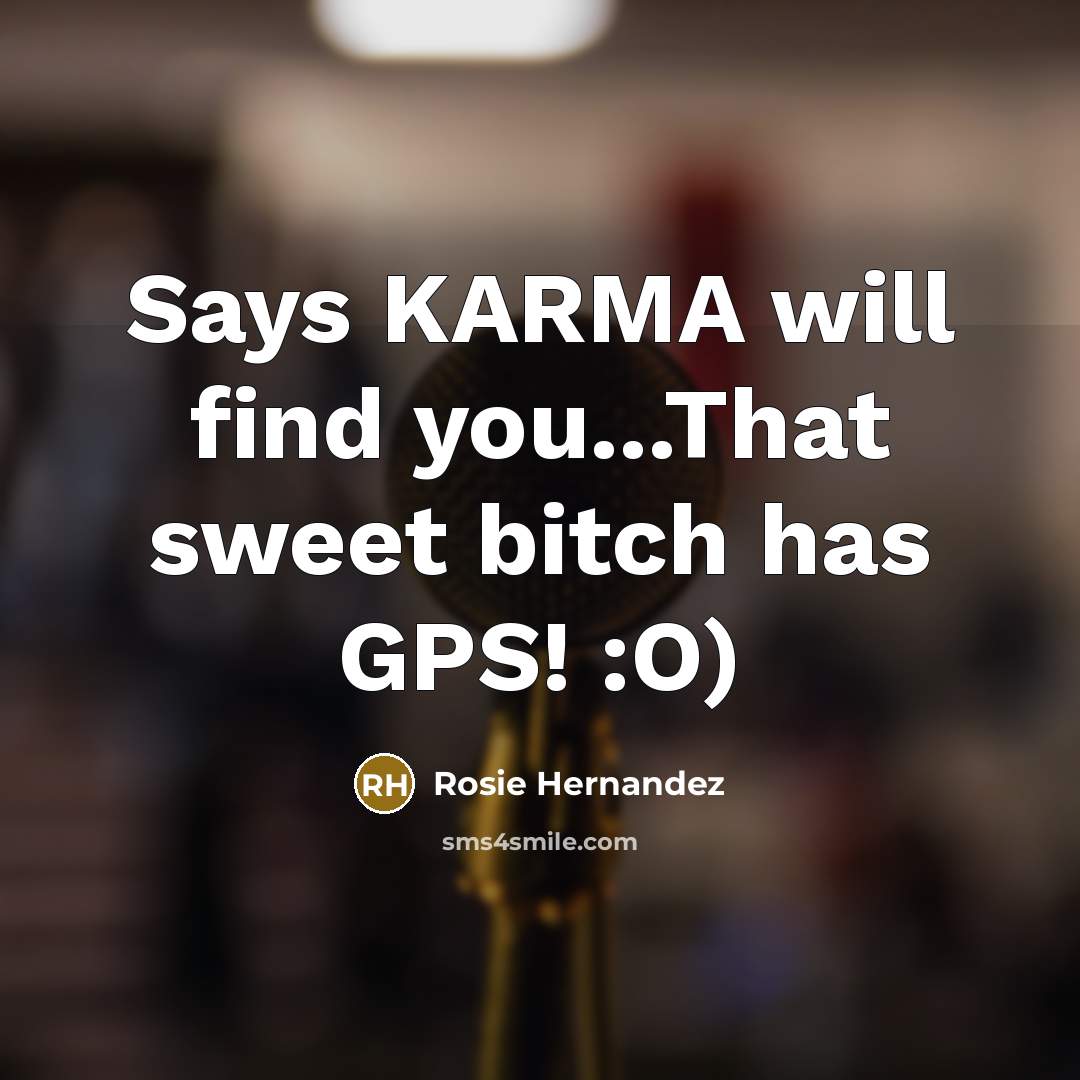 “Says KARMA will find you...That sweet bitch has GPS! :O)” quote by Rosie Hernandez