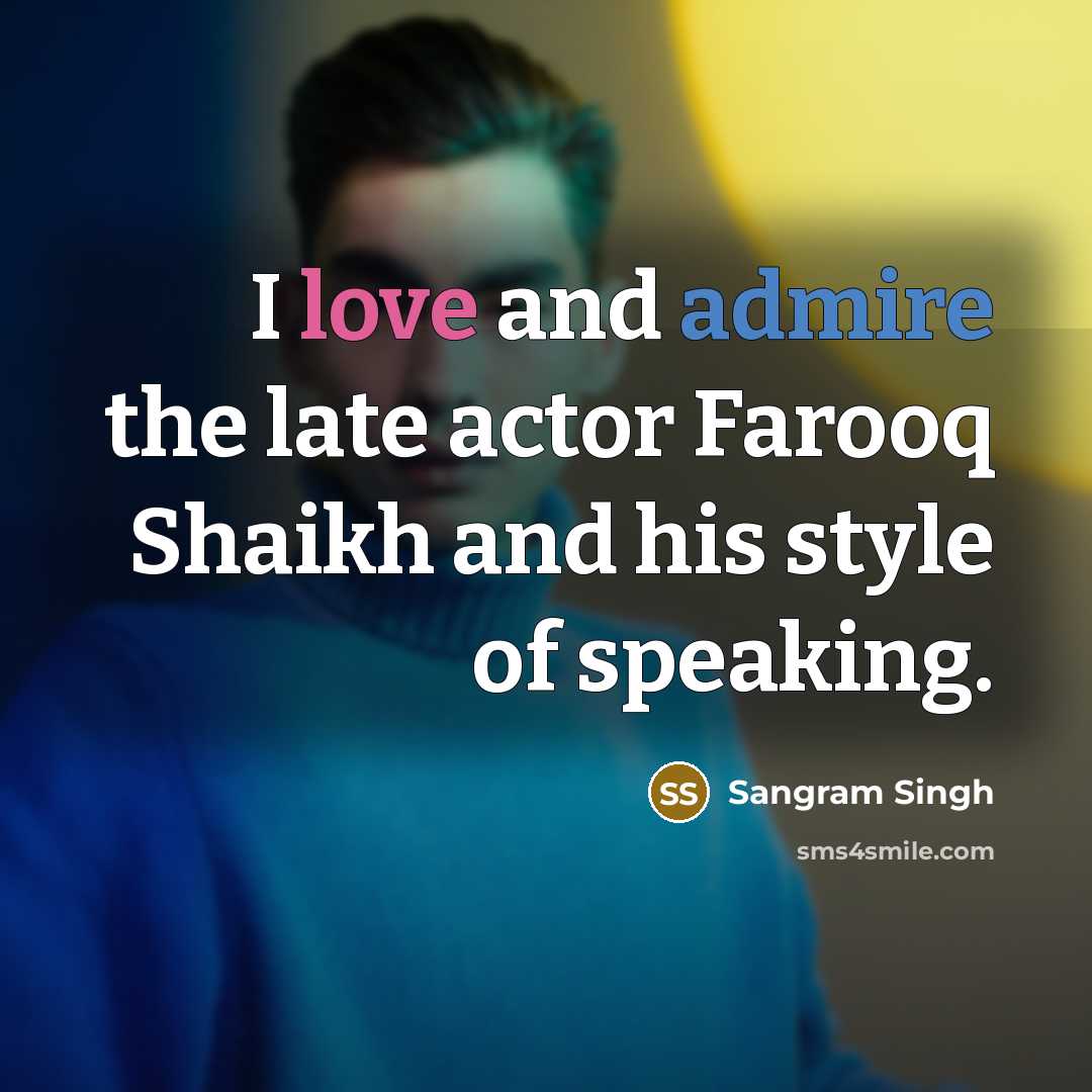 “I love and admire the late actor Farooq Shaikh and his style of speaking.” quote by Sangram Singh