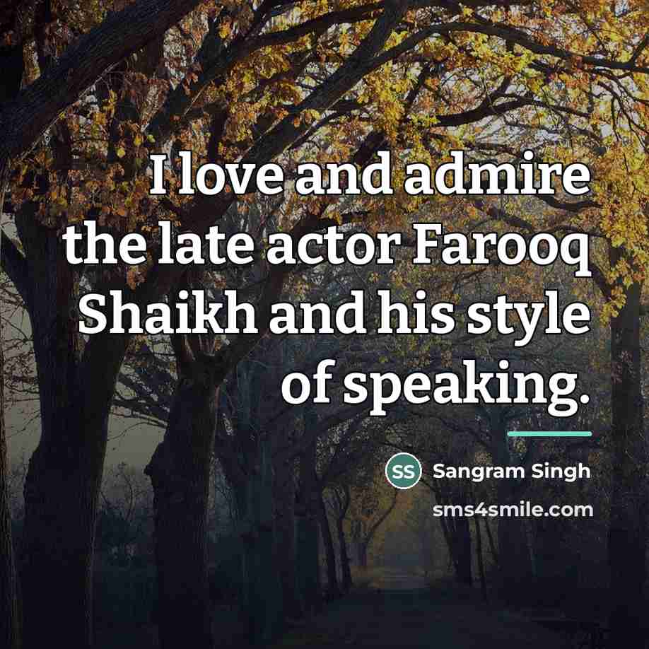 “I love and admire the late actor Farooq Shaikh and…” quote by Sangram Singh