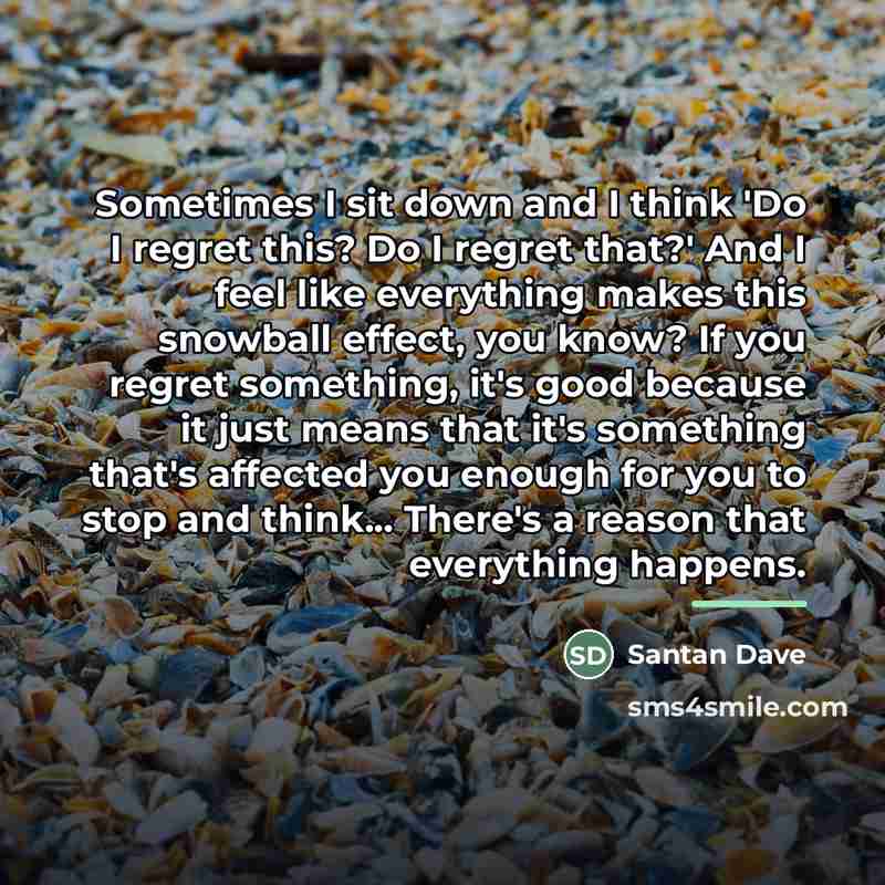 “Sometimes I sit down and I think 'Do I regret…” quote by Santan Dave