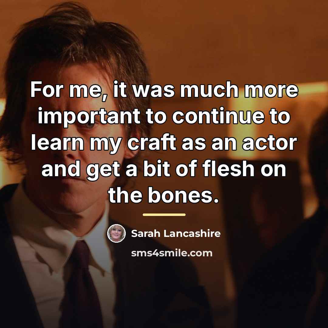 “For me, it was much more important to continue to…” quote by Sarah Lancashire